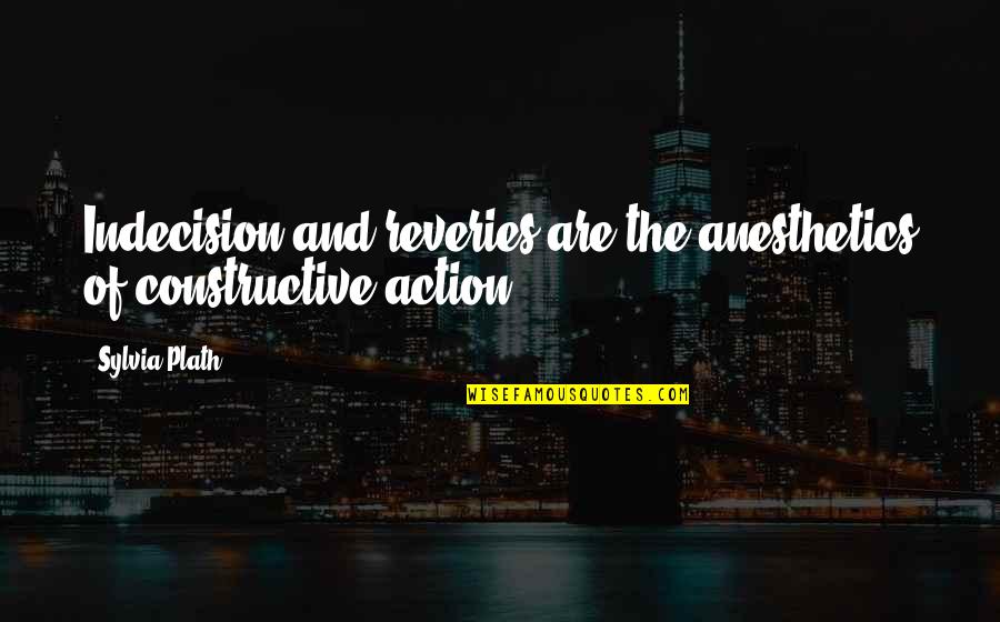 Cylch Y Quotes By Sylvia Plath: Indecision and reveries are the anesthetics of constructive