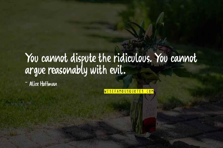 Cylched Quotes By Alice Hoffman: You cannot dispute the ridiculous. You cannot argue