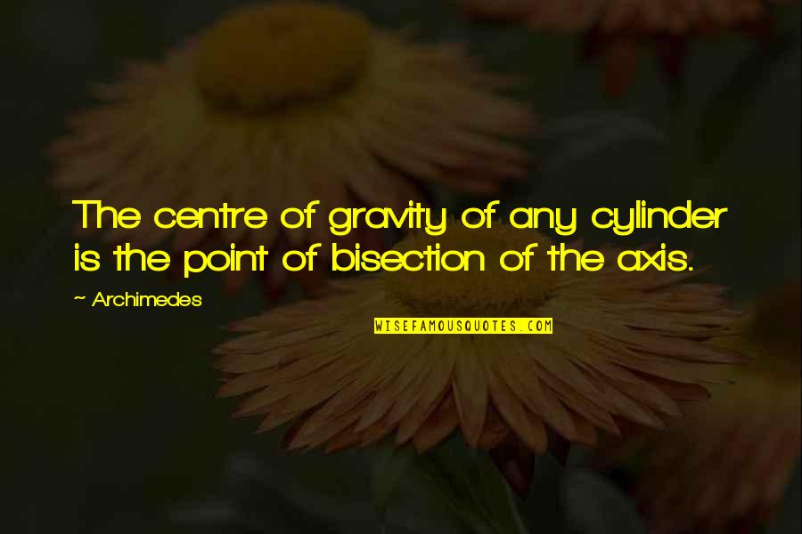 Cylinder Quotes By Archimedes: The centre of gravity of any cylinder is