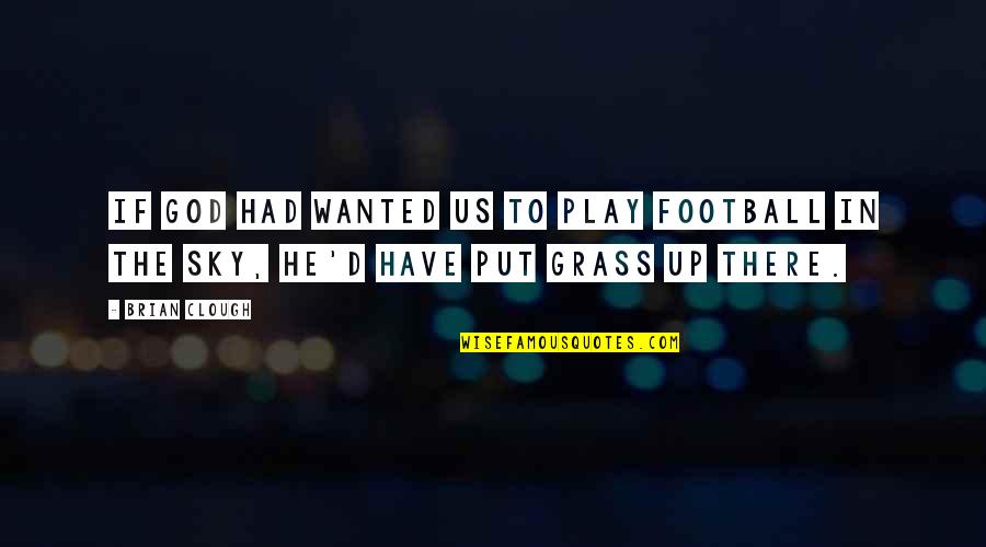 Cyling Quotes By Brian Clough: If God had wanted us to play football