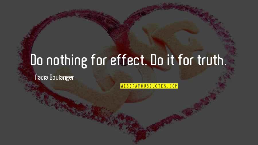 Cylon Hybrid Quotes By Nadia Boulanger: Do nothing for effect. Do it for truth. Cylon Hybrid Quotes By Nadia Boulanger: Do nothing for effect. Do it for truth.