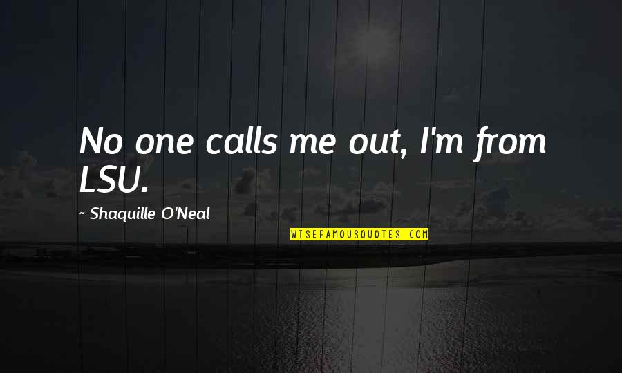 Cylon Hybrid Quotes By Shaquille O'Neal: No one calls me out, I'm from LSU. Cylon Hybrid Quotes By Shaquille O'Neal: No one calls me out, I'm from LSU.