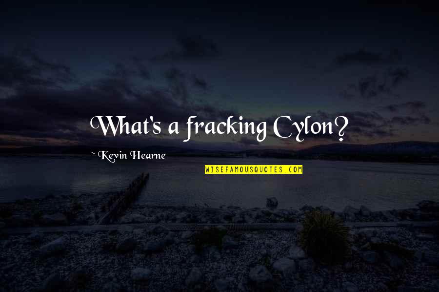 Cylon Quotes By Kevin Hearne: What's a fracking Cylon?