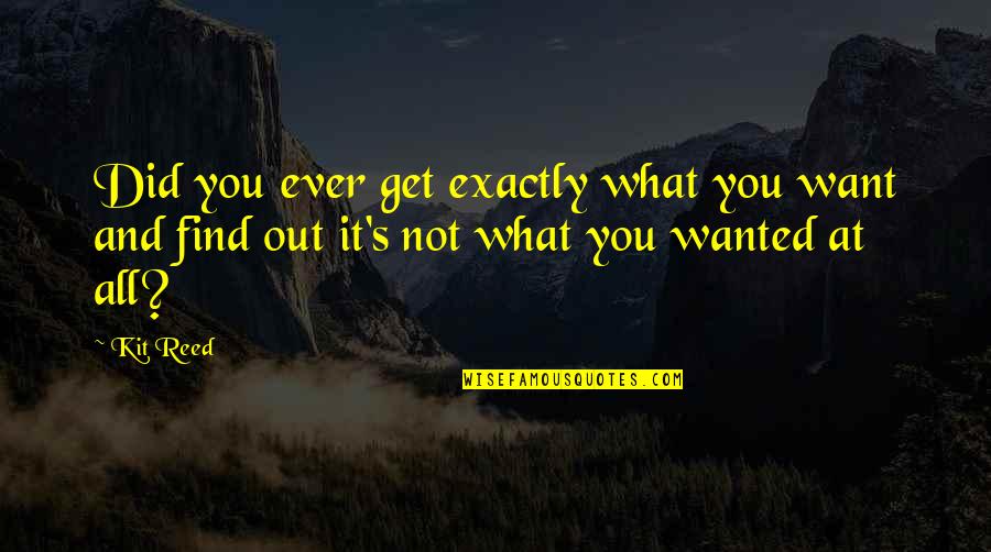 Cyma Airsoft Quotes By Kit Reed: Did you ever get exactly what you want
