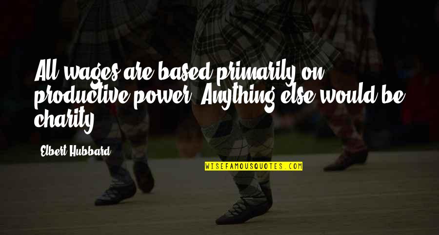 Cymbal Quotes By Elbert Hubbard: All wages are based primarily on productive power.