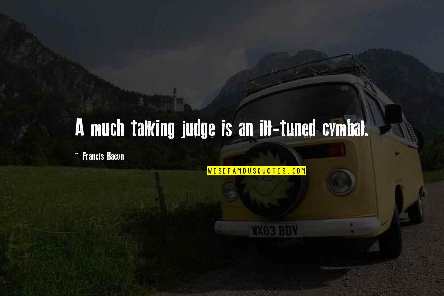 Cymbal Quotes By Francis Bacon: A much talking judge is an ill-tuned cymbal.