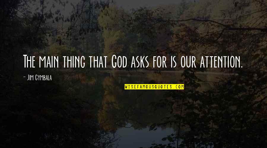 Cymbala Quotes By Jim Cymbala: The main thing that God asks for is