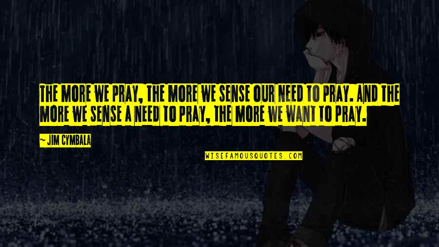Cymbala Quotes By Jim Cymbala: The more we pray, the more we sense