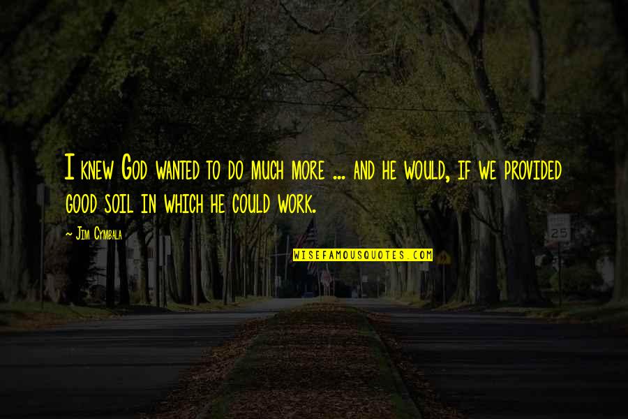 Cymbala Quotes By Jim Cymbala: I knew God wanted to do much more
