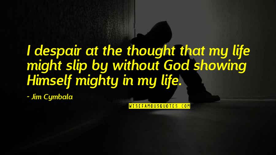 Cymbala Quotes By Jim Cymbala: I despair at the thought that my life
