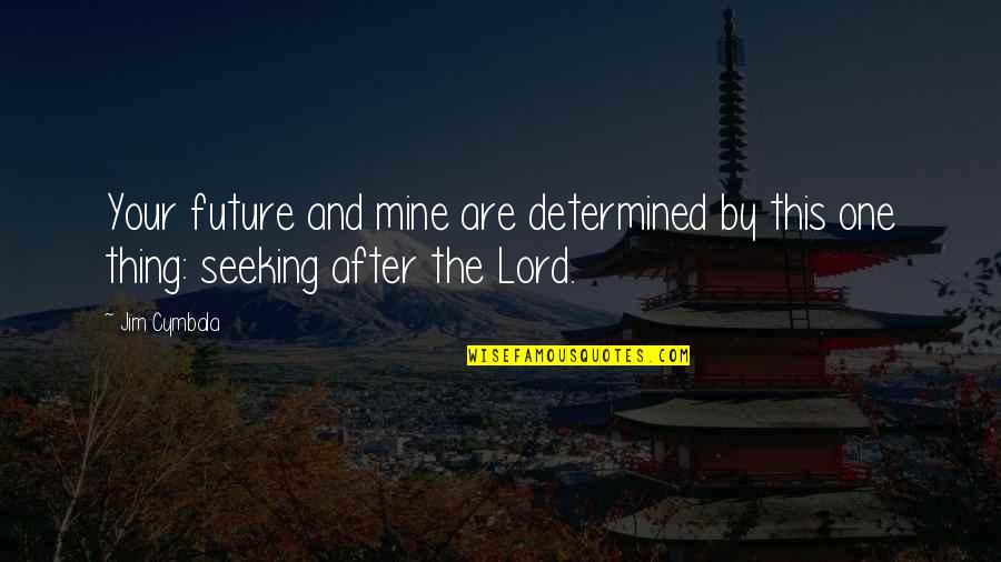 Cymbala Quotes By Jim Cymbala: Your future and mine are determined by this