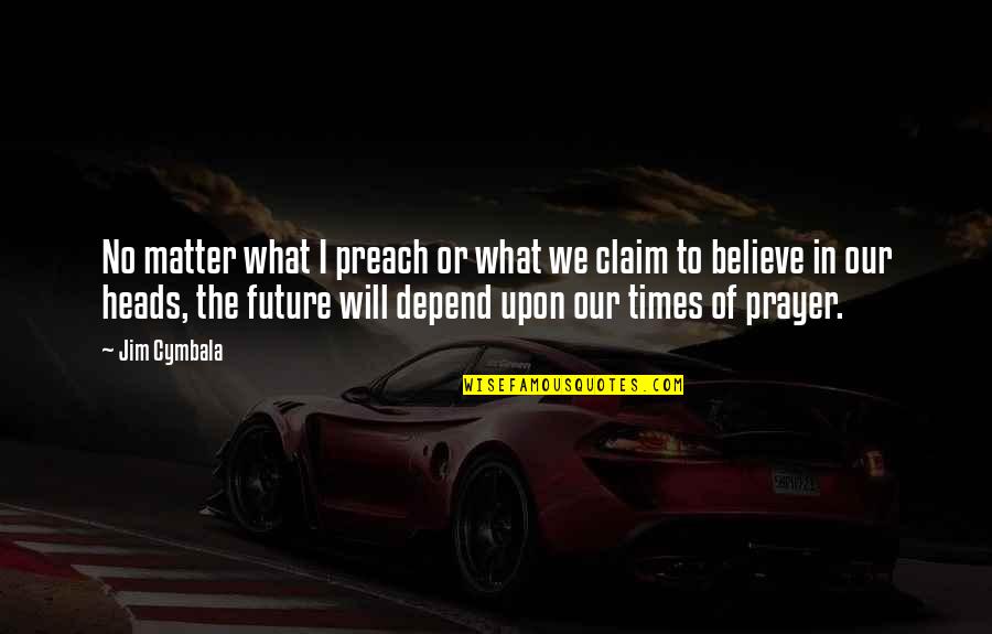 Cymbala Quotes By Jim Cymbala: No matter what I preach or what we