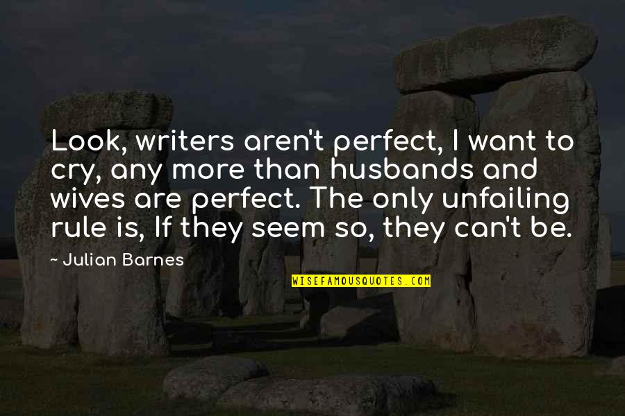 Cymbals Pronunciation Quotes By Julian Barnes: Look, writers aren't perfect, I want to cry,