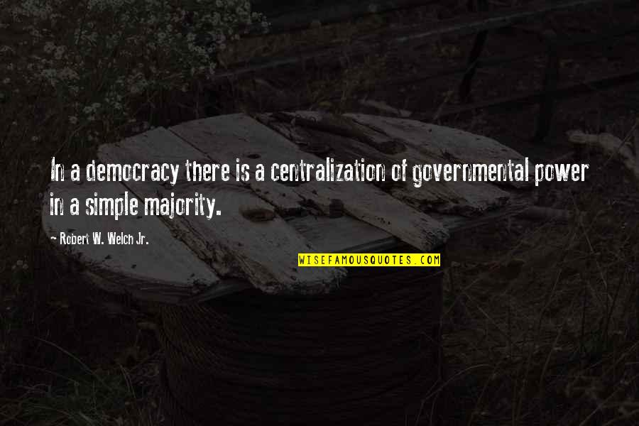 Cymbals Sound Quotes By Robert W. Welch Jr.: In a democracy there is a centralization of