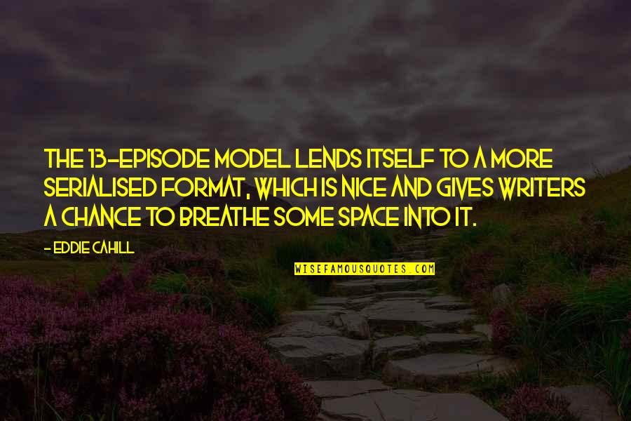 Cymek Dune Quotes By Eddie Cahill: The 13-episode model lends itself to a more Cymek Dune Quotes By Eddie Cahill: The 13-episode model lends itself to a more