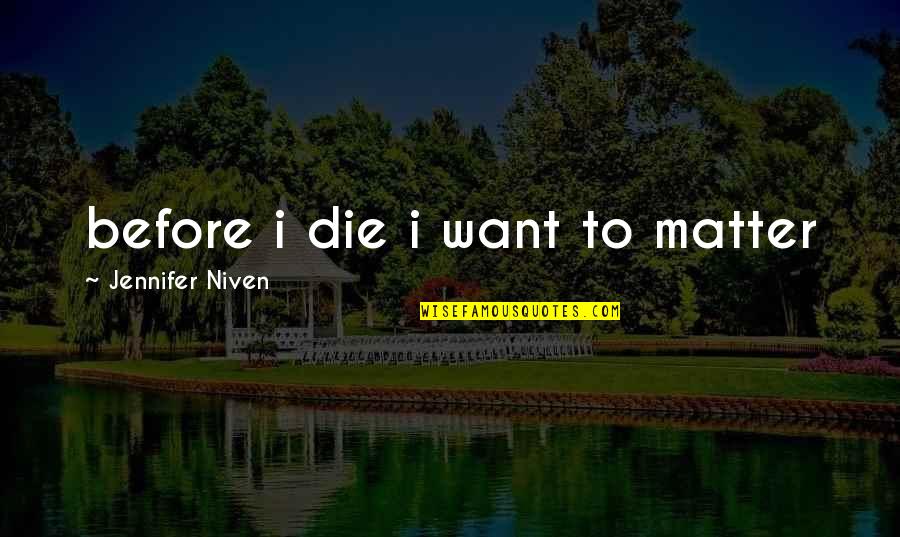Cymek Dune Quotes By Jennifer Niven: before i die i want to matter Cymek Dune Quotes By Jennifer Niven: before i die i want to matter
