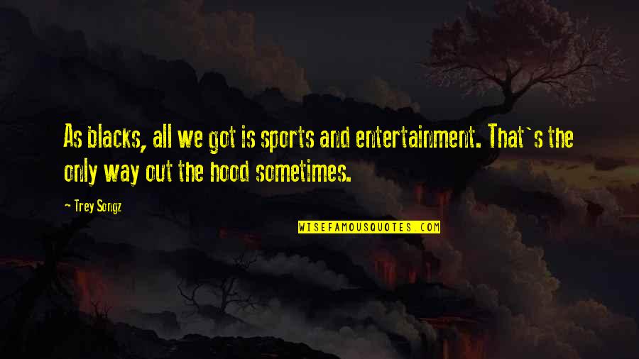 Cymek Dune Quotes By Trey Songz: As blacks, all we got is sports and Cymek Dune Quotes By Trey Songz: As blacks, all we got is sports and