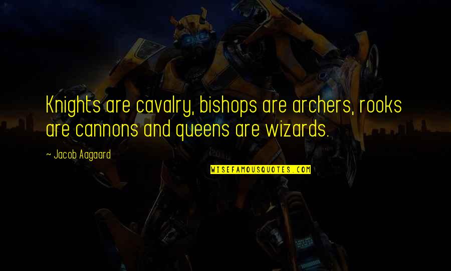 Cymeka Quotes By Jacob Aagaard: Knights are cavalry, bishops are archers, rooks are