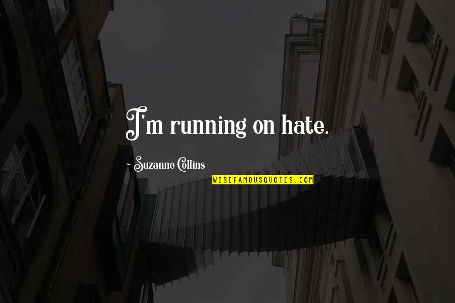 Cymerman Family Crest Quotes By Suzanne Collins: I'm running on hate. Cymerman Family Crest Quotes By Suzanne Collins: I'm running on hate.