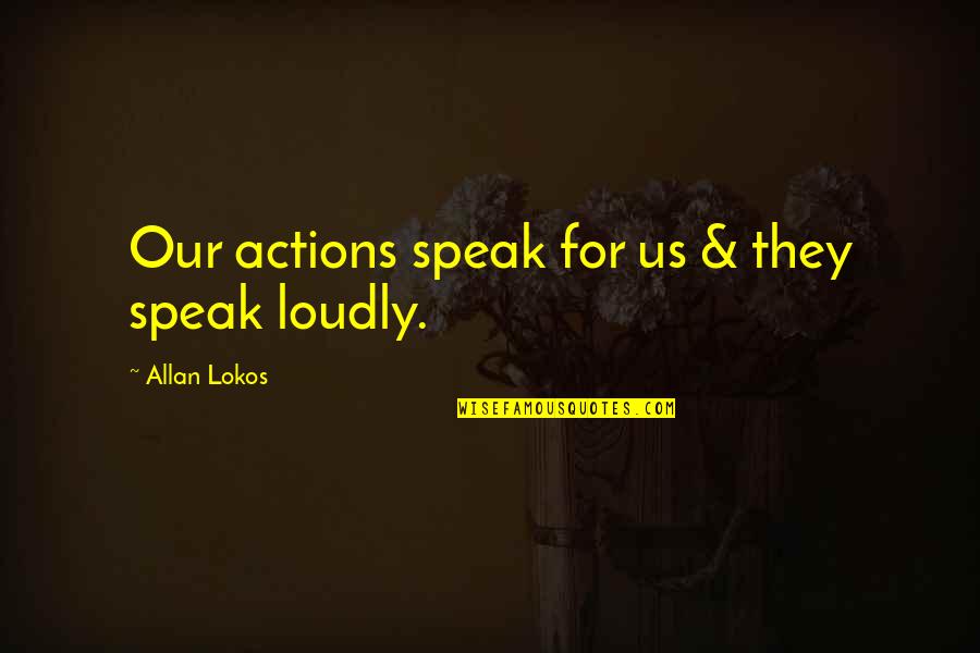 Cymoril Elric Quotes By Allan Lokos: Our actions speak for us & they speak Cymoril Elric Quotes By Allan Lokos: Our actions speak for us & they speak