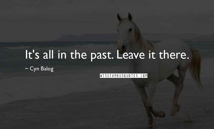Cyn Balog quotes: It's all in the past. Leave it there.
