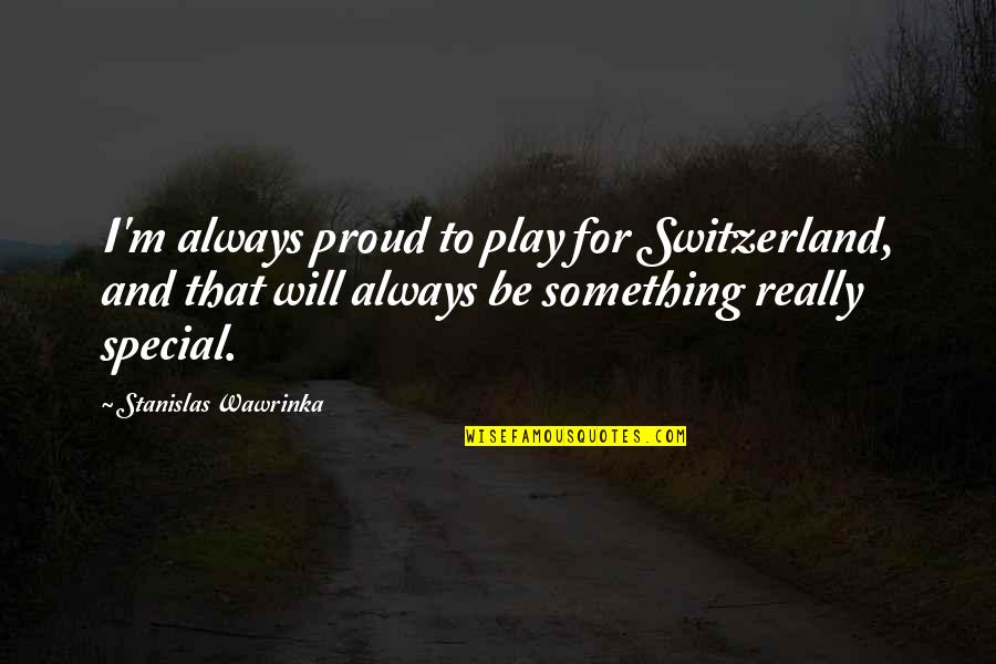 Cynae Carter Quotes By Stanislas Wawrinka: I'm always proud to play for Switzerland, and
