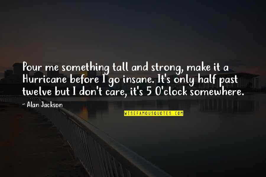 Cyndago Quotes By Alan Jackson: Pour me something tall and strong, make it Cyndago Quotes By Alan Jackson: Pour me something tall and strong, make it