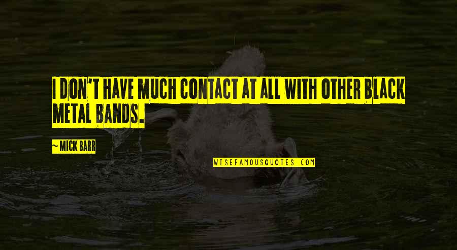 Cyndago Quotes By Mick Barr: I don't have much contact at all with