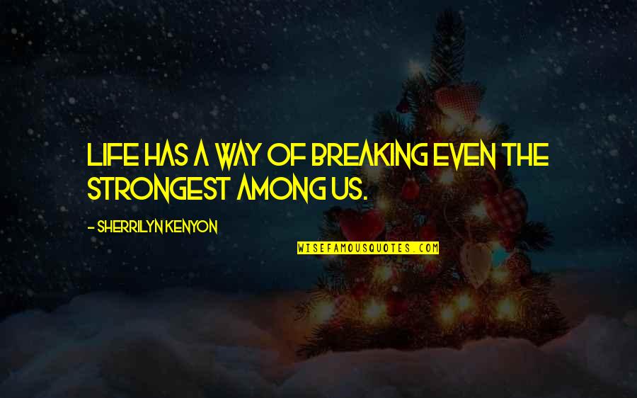 Cyndago Quotes By Sherrilyn Kenyon: Life has a way of breaking even the Cyndago Quotes By Sherrilyn Kenyon: Life has a way of breaking even the