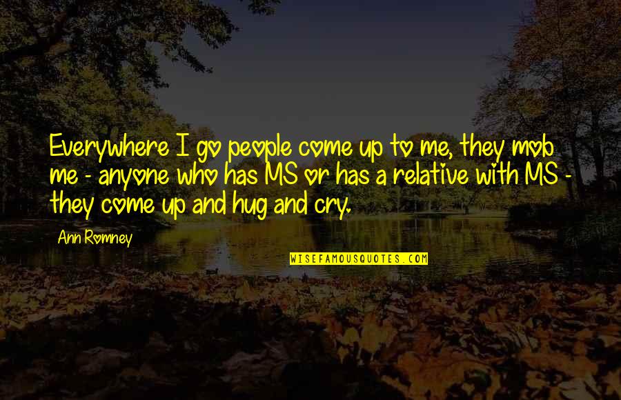 Cyndal Mckay Quotes By Ann Romney: Everywhere I go people come up to me,