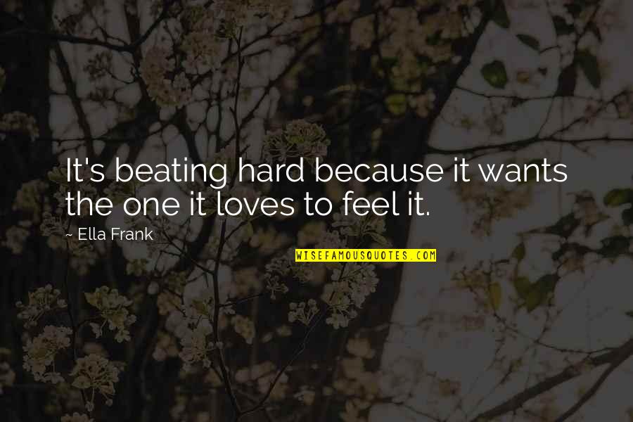 Cyndal Mckay Quotes By Ella Frank: It's beating hard because it wants the one