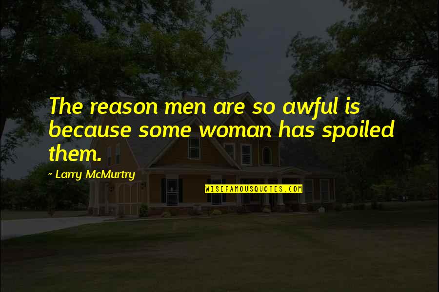 Cyndal Mckay Quotes By Larry McMurtry: The reason men are so awful is because