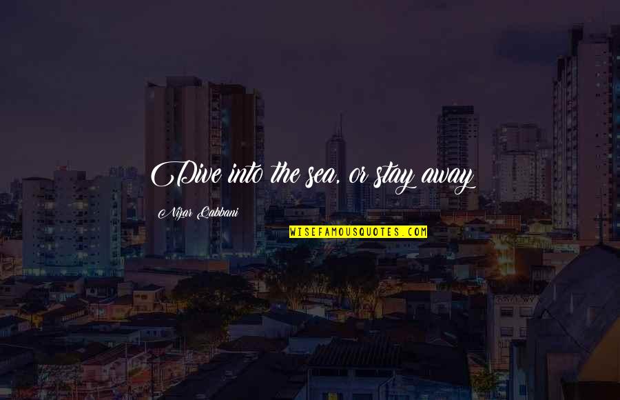 Cyndes Minis Quotes By Nizar Qabbani: Dive into the sea, or stay away Cyndes Minis Quotes By Nizar Qabbani: Dive into the sea, or stay away