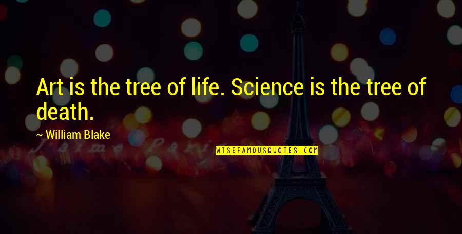 Cyndes Minis Quotes By William Blake: Art is the tree of life. Science is Cyndes Minis Quotes By William Blake: Art is the tree of life. Science is