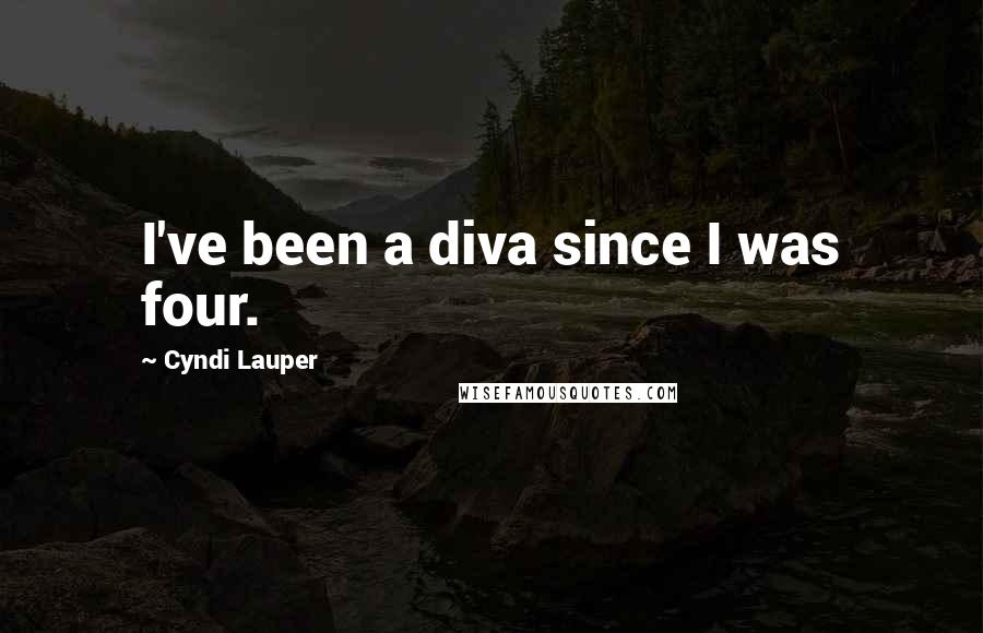 Cyndi Lauper quotes: I've been a diva since I was four.