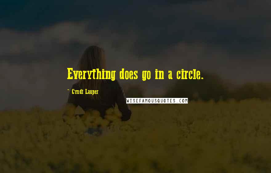 Cyndi Lauper quotes: Everything does go in a circle.