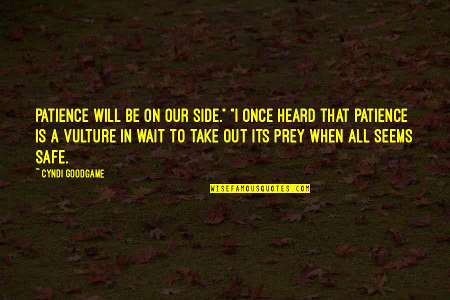 Cyndi S Quotes By Cyndi Goodgame: Patience will be on our side." "I once Cyndi S Quotes By Cyndi Goodgame: Patience will be on our side." "I once