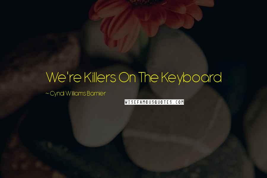 Cyndi Williams Barnier quotes: We're Killers On The Keyboard