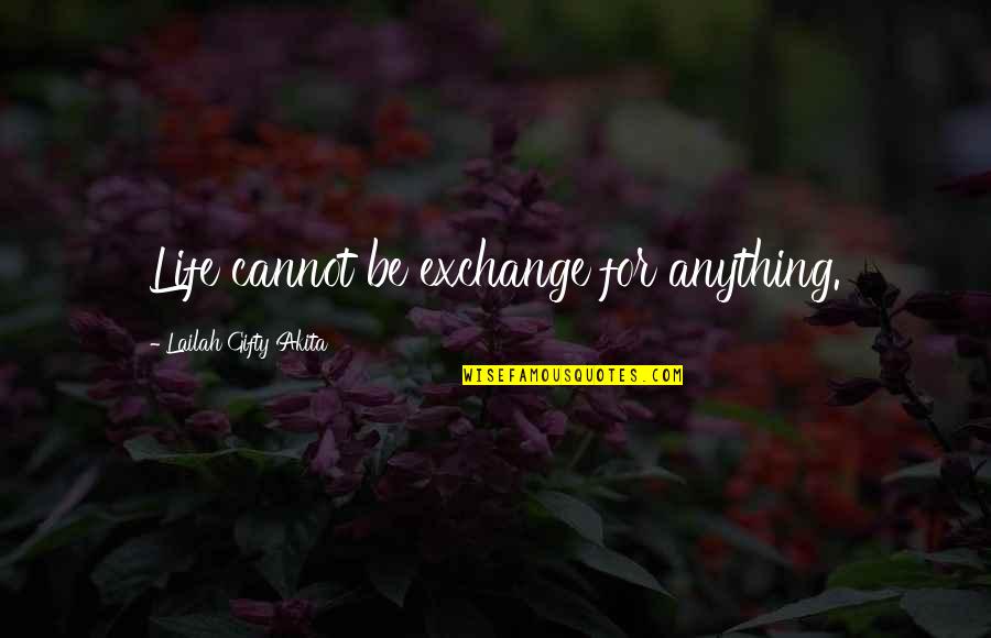 Cyndie Walking Quotes By Lailah Gifty Akita: Life cannot be exchange for anything. Cyndie Walking Quotes By Lailah Gifty Akita: Life cannot be exchange for anything.