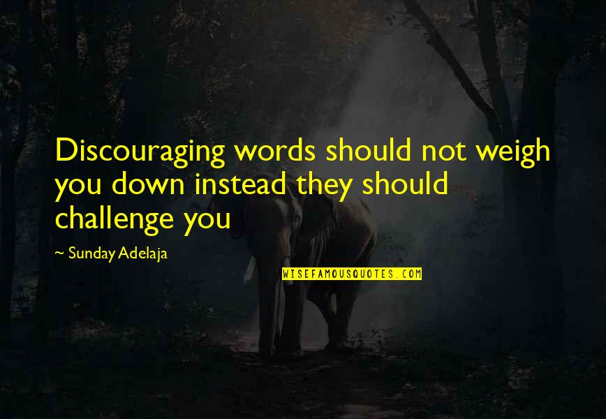 Cyndie Walking Quotes By Sunday Adelaja: Discouraging words should not weigh you down instead