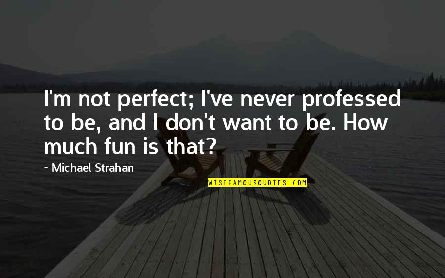 Cynewulf Poems Quotes By Michael Strahan: I'm not perfect; I've never professed to be,