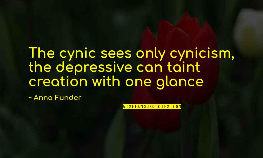 Cynic Philosophy Quotes By Anna Funder: The cynic sees only cynicism, the depressive can