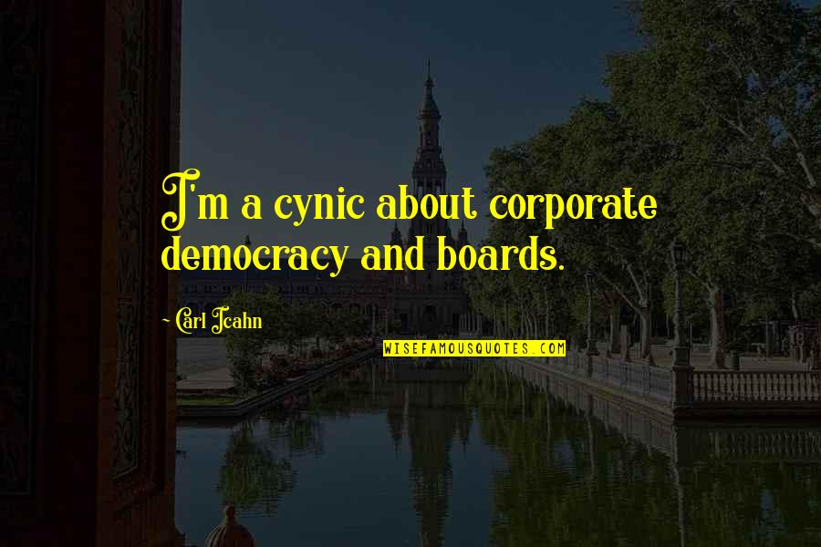 Cynic Quotes By Carl Icahn: I'm a cynic about corporate democracy and boards.