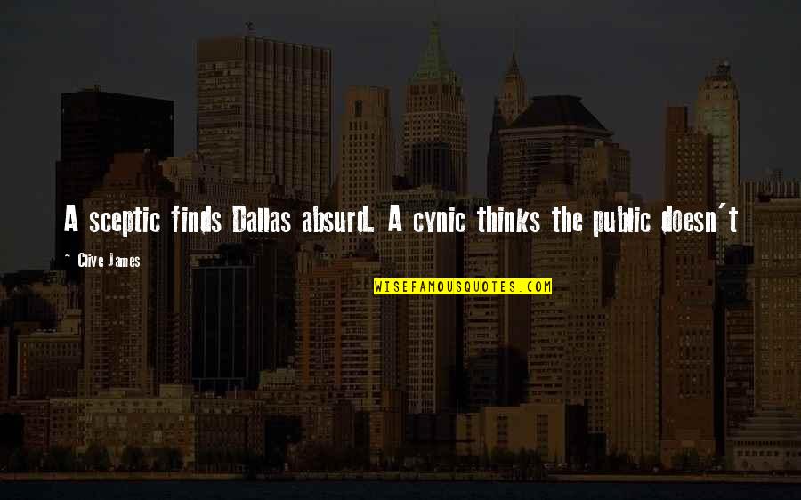 Cynic Quotes By Clive James: A sceptic finds Dallas absurd. A cynic thinks
