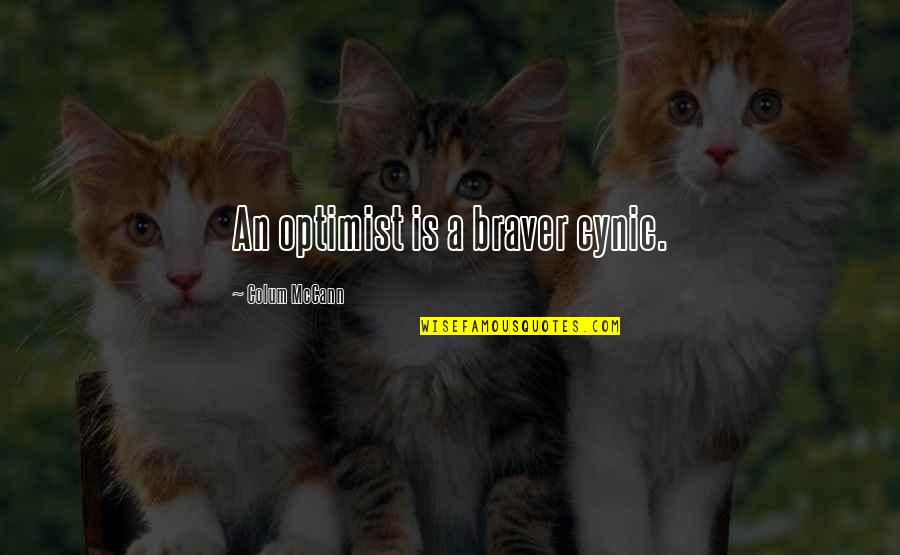 Cynic Quotes By Colum McCann: An optimist is a braver cynic.