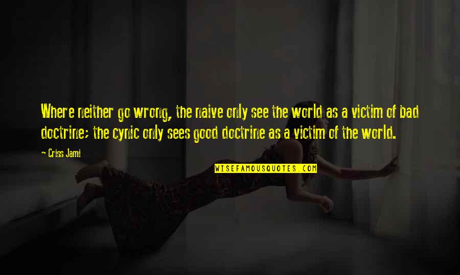 Cynic Quotes By Criss Jami: Where neither go wrong, the naive only see