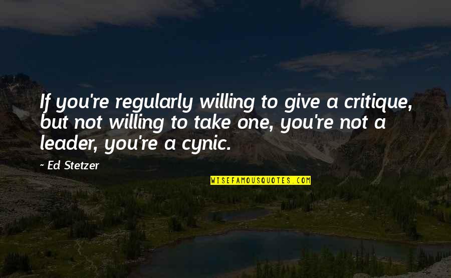 Cynic Quotes By Ed Stetzer: If you're regularly willing to give a critique,