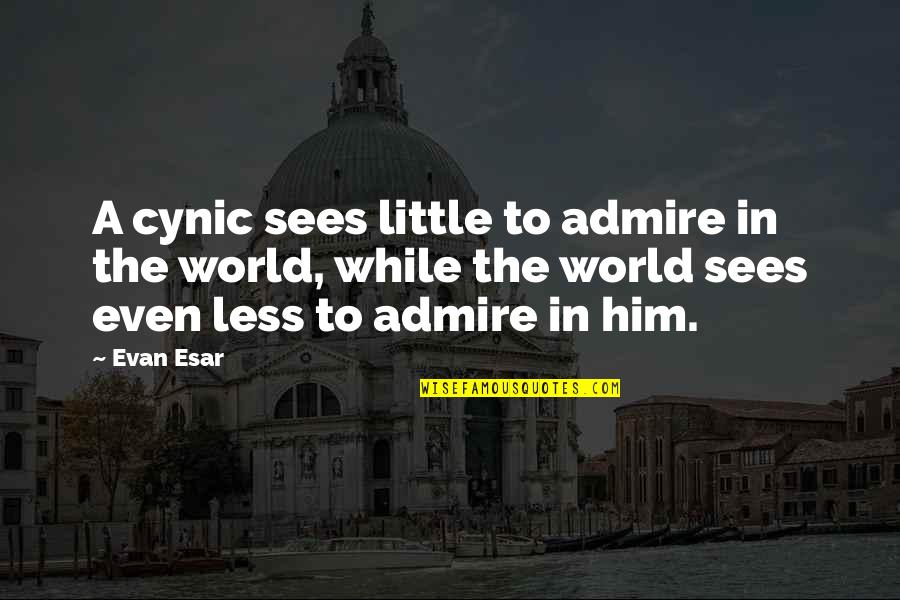 Cynic Quotes By Evan Esar: A cynic sees little to admire in the