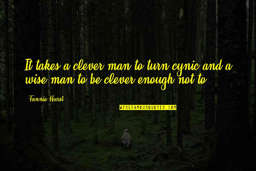 Cynic Quotes By Fannie Hurst: It takes a clever man to turn cynic