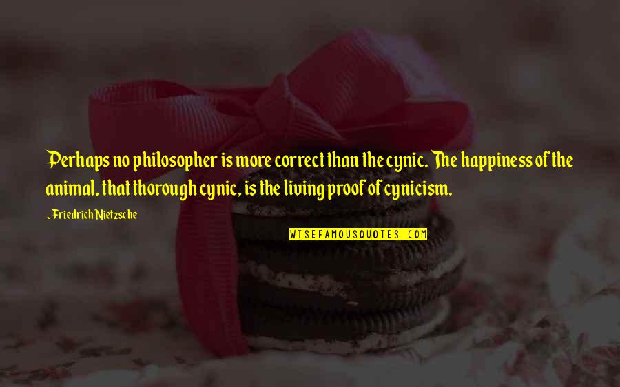 Cynic Quotes By Friedrich Nietzsche: Perhaps no philosopher is more correct than the